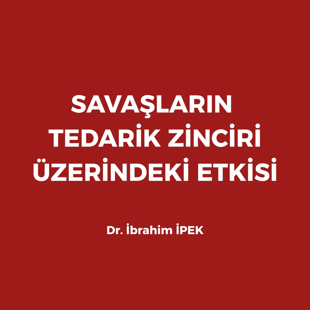 SAVAŞLARIN TEDARİK ZİNCİRİ ÜZERİNDEKİ ETKİSİ