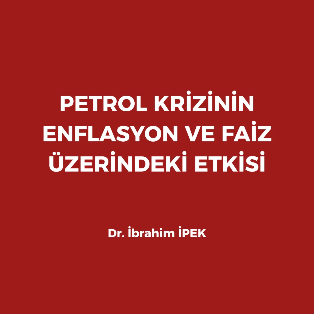 PETROL KRİZİNİN ENFLASYON VE FAİZ ÜZERİNDEKİ ETKİSİ